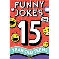 Funny Jokes for 15 Year Old Teens: The Ultimate Q&A, One-Liner, Dad, Knock-Knock, Riddle, and Tongue Twister Collection! Hilarious and Silly Humor for