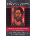 The Hidden Gospel: Decoding the Spiritual Message of the Aramaic Jesus