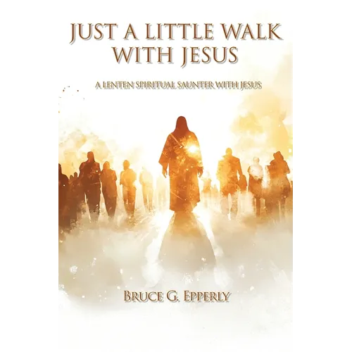 Just a Little Walk with Jesus: A Lenten Spiritual Saunter with Jesus