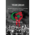 Team Jihad: How Sharia-Supremacists Collaborate with Leftists to Destroy The United States