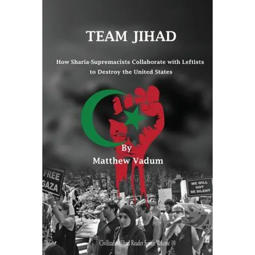 Team Jihad: How Sharia-Supremacists Collaborate with Leftists to Destroy The United States
