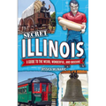 Secret Illinois: A Guide to the Weird, Wonderful, and Obscure