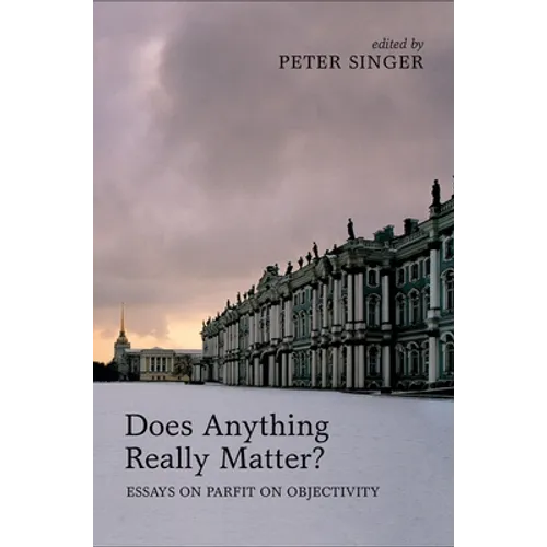 Does Anything Really Matter?: Essays on Parfit on Objectivity