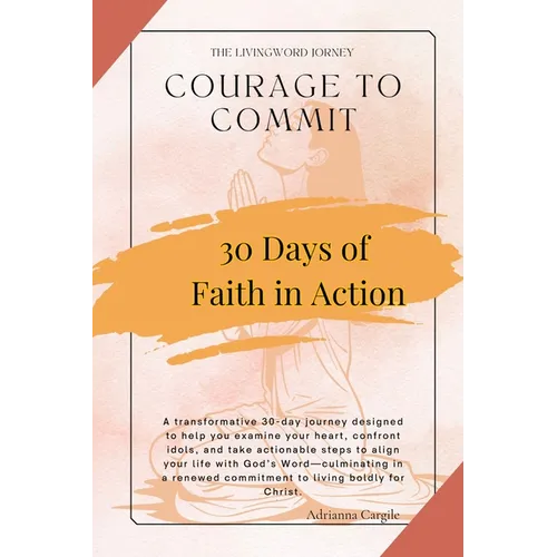 Courage To Commit: Take Actionable Steps to Align Your Life With Gods Word