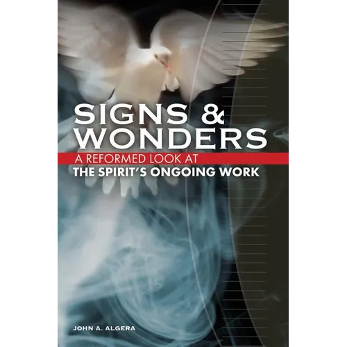 Signs & Wonders: A Reformed Look at the Spirit's Ongoing Work