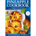 Pineapple Cookbook: Pineapple Recipe Book with Delicious Homemade Pineapple Recipes