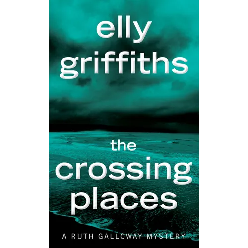 The Crossing Places: The First Ruth Galloway Mystery