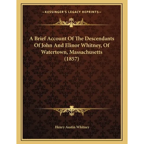 A Brief Account Of The Descendants Of John And Elinor Whitney, Of Watertown, Massachusetts (1857)