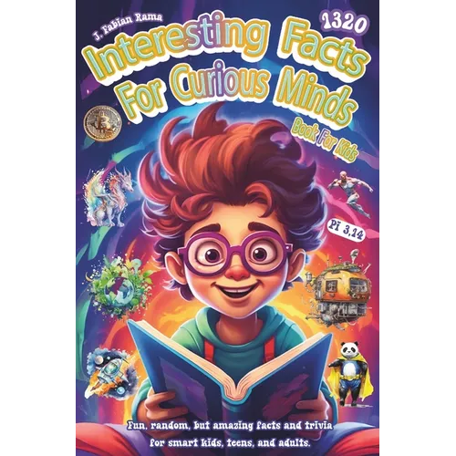 Interesting Facts For Curious Minds Book For Kids: 1320 Random and Brilliant Facts, and Trivia for Smart Kids About Space, Games, Math, Animals, Earth