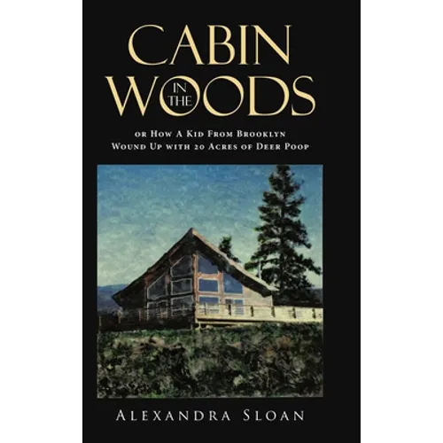 Cabin in the Woods or How A Kid From Brooklyn Wound Up with 20 Acres of Deer Poop