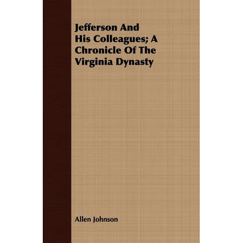 Jefferson And His Colleagues; A Chronicle Of The Virginia Dynasty