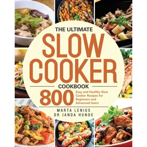 The Ultimate Slow Cooker Cookbook: 800 Easy and Healthy Slow Cooker Recipes for Beginners and Advanced Users