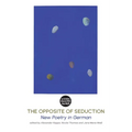 The Opposite of Seduction: New Poetry in German