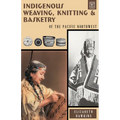 Indigenous Weaving, Knitting & Basketry: of the Pacific Northwest