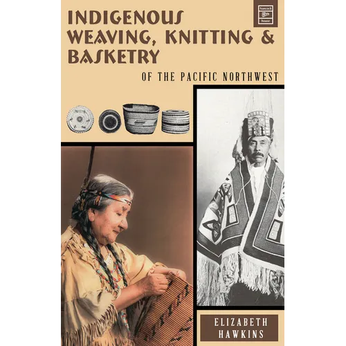 Indigenous Weaving, Knitting & Basketry: of the Pacific Northwest