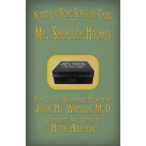 Mr. Sherlock Holmes - Notes on Some Singular Cases: Five Untold Adventures Related by John H. Watson M.D.