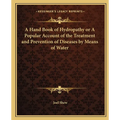 A Hand Book of Hydropathy or A Popular Account of the Treatment and Prevention of Diseases by Means of Water