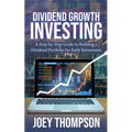 Dividend Growth Investing: A Step-by-Step Guide to Building a Dividend Portfolio for Early Retirement