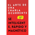 El arte de una charla ocurrente: Sé inteligente, rápido y magnético