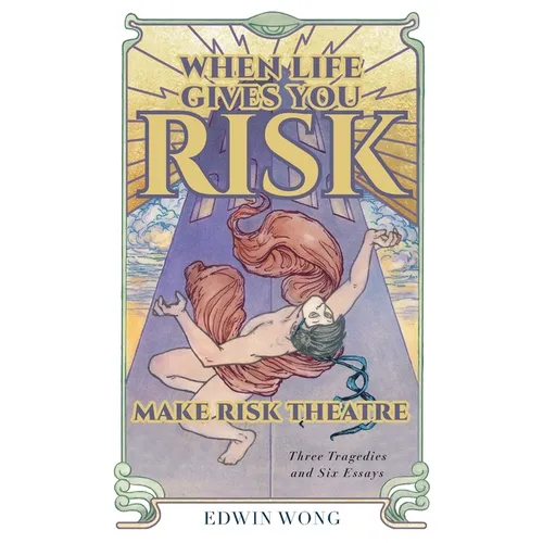 When Life Gives You Risk, Make Risk Theatre: Three Tragedies and Six Essays