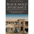 Black Mold Avoidance: Building a Mold Resistant Home