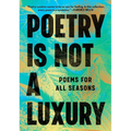 Poetry Is Not a Luxury: Poems for All Seasons
