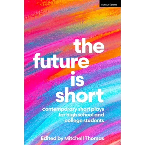 The Future Is Short: Contemporary Short Plays for High School and College Students