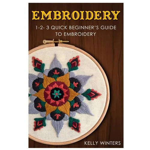 Embroidery: 1-2-3 Quick Beginner's Guide to Embroidery