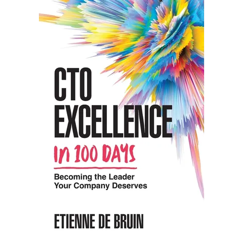 CTO Excellence in 100 Days: Becoming the Leader Your Company Deserves