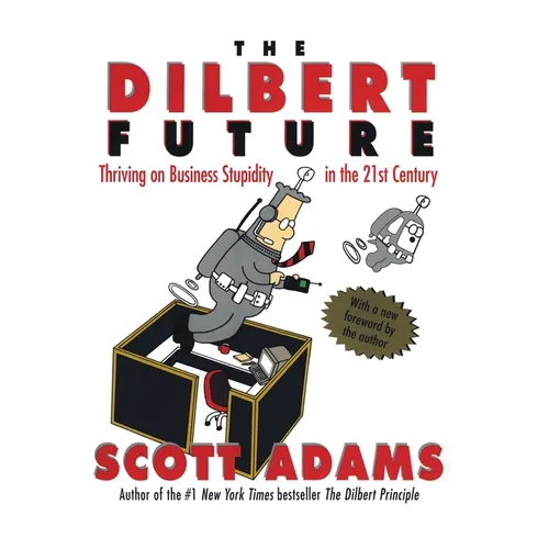 The Dilbert Future: Thriving on Stupidity in the 21st Century