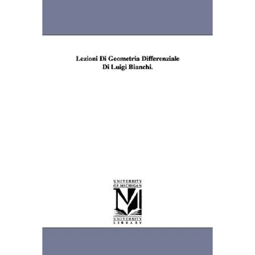 Lezioni Di Geometria Differenziale Di Luigi Bianchi.