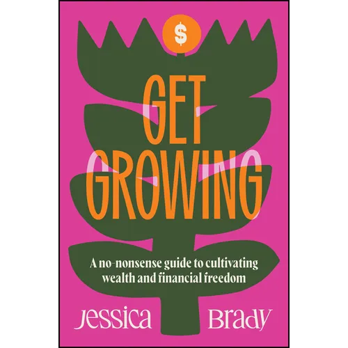 Get Growing: A No-Nonsense Guide to Cultivating Wealth and Financial Freedom