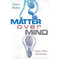 Matter Over Mind: Cosmos, Chaos, and Curiosity