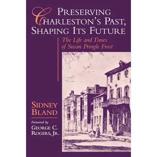 Preserving Charleston's Past, Shaping Its Future: The Life and Times of Susan Pringle Frost