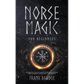 Norse Magic for Beginners: The Essential Guide to Elder Futhark Runes Reading, Norse Divination, Rituals, Spells, and Symbols