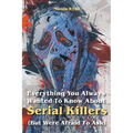 Everything You Always Wanted To Know About Serial Killers (But Were Afraid To Ask)