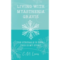 Living with Myasthenia Gravis: The Struggle Is Real: This Is My Story