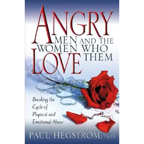 Angry Men and the Women Who Love Them: Breaking the Cycle of Physical and Emotional Abuse