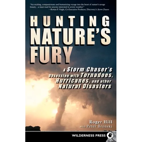Hunting Nature's Fury: A Storm Chaser's Obsession with Tornadoes, Hurricanes, and Other Natural Disasters