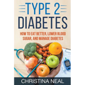 Type 2 Diabetes: How to Eat Better, Lower Blood Sugar, and Manage Diabetes