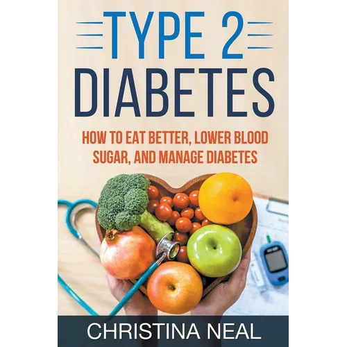 Type 2 Diabetes: How to Eat Better, Lower Blood Sugar, and Manage Diabetes