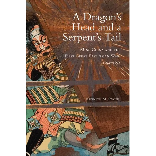 A Dragon's Head and a Serpent's Tail: Ming China and the First Great East Asian War, 1592-1598 Volume 20
