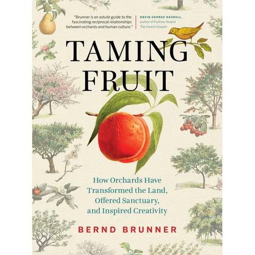 Taming Fruit: How Orchards Have Transformed the Land, Offered Sanctuary, and Inspired Creativity