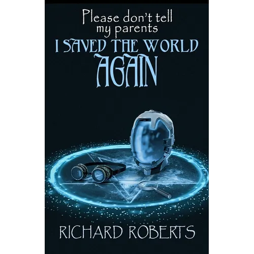 Please Don't Tell My Parents I Saved the World Again