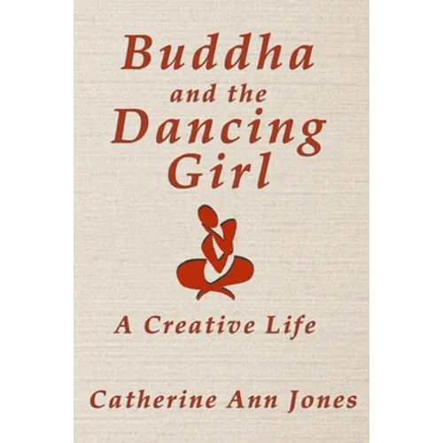Buddha and the Dancing Girl: A Creative Life