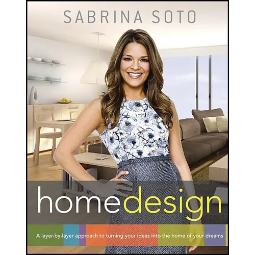 Sabrina Soto Home Design: A Layer-By-Layer Approach to Turning Your Ideas Into the Home of Your Dreams