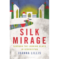 Silk Mirage: Through the Looking Glass in Uzbekistan
