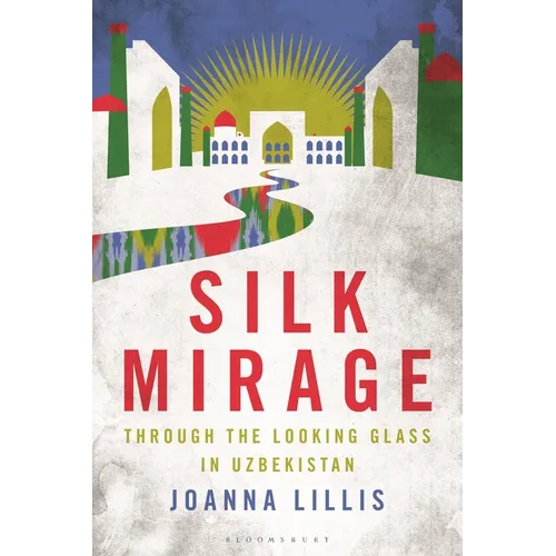 Silk Mirage: Through the Looking Glass in Uzbekistan