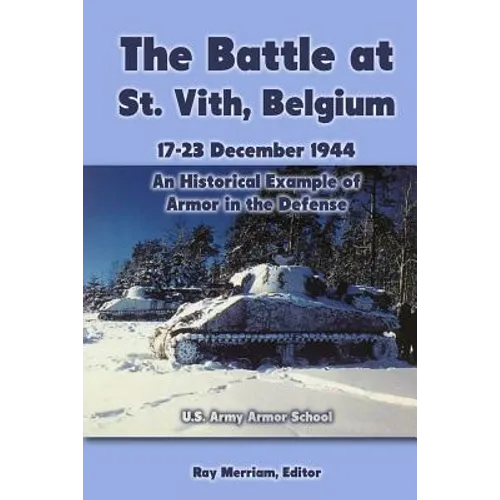 The Battle at St. Vith, Belgium, 17-23 December 1944: An Historical Example of Armor in the Defense: U.S. Army Armor School