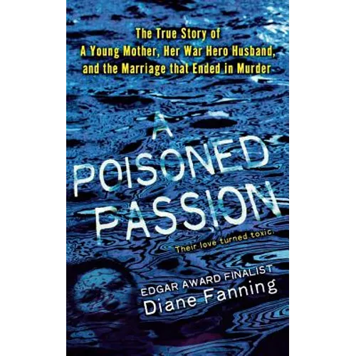 A Poisoned Passion: A Young Mother, Her War Hero Husband, and the Marriage That Ended in Murder